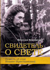 Свидетель о Свете. Повесть об отце Иоанне (Крестьянкине)