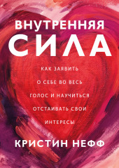 Внутренняя сила. Как заявить о себе во весь голос и научиться отстаивать свои интересы