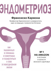 Эндометриоз. Как разобраться в причинах и симптомах и позаботиться о себе в повседневной жизни