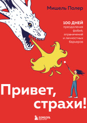 Привет, страхи! 100 дней преодоления фобий, ограничений и личностных барьеров