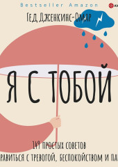 Я с тобой. 149 простых советов как справиться с тревогой, беспокойством и паникой