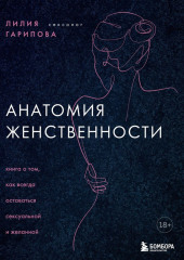 Анатомия женственности. Книга о том, как всегда оставаться сексуальной и желанной