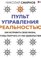 Пульт управления реальностью. Как исправить свою жизнь, чтобы получать от нее удовольствие