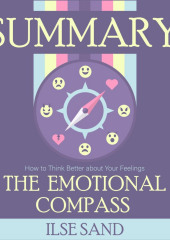 Summary: The Emotional Compass. How to Think Better about Your Feelings. Ilse Sand