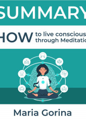 Summary: How to Live Mindfully with the Help of Meditation. Maria Gorina