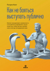 Как не бояться выступать публично. Умение преодолевать тревожность и мгновенно очаровывать слушателей так, чтобы они вас запоминали и всегда аплодировали вам