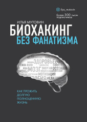 Биохакинг без фанатизма. Как прожить долгую полноценную жизнь