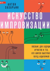 Искусство импровизации. Пособие для будущих артистов и тех, кто боится выступать перед аудиторией