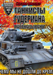 Танкисты Гудериана рассказывают. «Почему мы не дошли до Кремля»