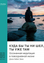 Ключевые идеи книги: Куда бы ты ни шел, ты уже там. Осознанная медитация в повседневной жизни. Джон Кабат-Зинн