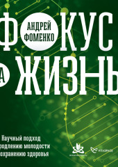 Фокус на жизнь. Научный подход к продлению молодости и сохранению здоровья