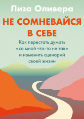 Не сомневайся в себе. Как перестать думать «со мной что-то не так» и изменить сценарий своей жизни