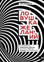 Ловушка желаний. Как перестать подражать другим и понять, чего ты хочешь на самом деле