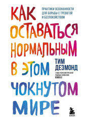 Как оставаться нормальным в этом чокнутом мире. Практики осознанности для борьбы с тревогой и беспокойством