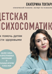 Детская психосоматика. Как помочь детям расти здоровыми