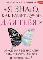 «Я знаю, как будет лучше для тебя!» Здоровые отношения без насилия, зависимости, абьюза и манипуляций