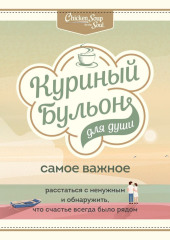 Куриный бульон для души. Самое важное. Расстаться с ненужным и обнаружить, что счастье всегда было рядом