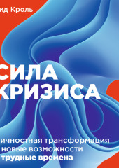 Сила кризиса. Личностная трансформация и новые возможности в трудные времена