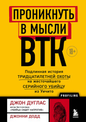 Проникнуть в мысли BTK. Подлинная история тридцатилетней охоты на жесточайшего серийного убийцу из Уичито