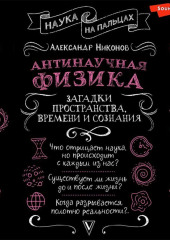 Антинаучная физика: загадки пространства, времени и сознания