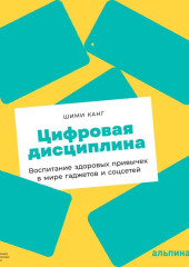 Цифровая дисциплина. Воспитание здоровых привычек в мире гаджетов и соцсетей