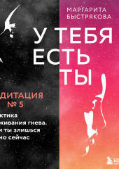 У тебя есть ты. Медитация 5. Практика проживания гнева. Если ты злишься прямо сейчас