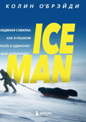 ICE MAN. Ледяная схватка. Как я пешком пересек в одиночку всю Антарктиду