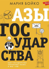 Азы государства. Как государство управляет нами, а мы – им