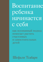 Воспитание ребенка начинается с себя. Как осознанный подход помогает растить счастливых и самостоятельных детей