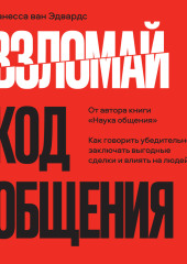 Взломай код общения. Как говорить убедительно, заключать выгодные сделки и влиять на людей