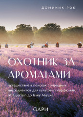 Охотник за ароматами. Путешествие в поисках природных ингредиентов для культовых парфюмов от Guerlain до Issey Miyake