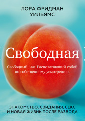 Свободная. Знакомство, свидания, секс и новая жизнь после развода