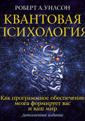 Квантовая психология. Как программное обеспечение мозга формирует вас и ваш мир