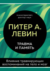 Травма и память. Влияние травмирующих воспоминаний на тело и мозг