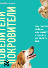 Повелители и покровители. Как понять собаку или кошку и помочь им понять вас