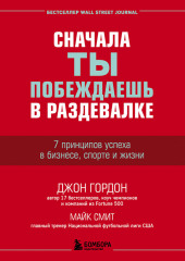 Сначала ты побеждаешь в раздевалке. 7 принципов успеха в бизнесе, спорте и жизни