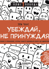 Убеждай, не принуждая. 10+ техник и упражнений, которые помогут добиваться своего без манипуляций