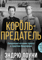 Король-предатель. Скандальное изгнание герцога и герцогини Виндзорских