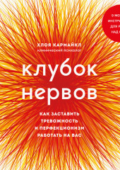 Клубок нервов. Как заставить тревожность и перфекционизм работать на вас