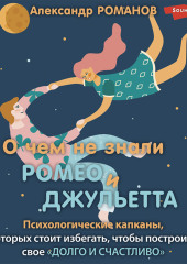 О чем не знали Ромео и Джульетта. Психологические капканы, которых стоит избегать, чтобы построить свое «долго и счастливо»