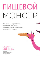 Пищевой монстр. Почему мы переедаем, набираем вес и как сформировать правильные отношения с едой