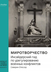 Ключевые идеи книги: Миротворчество. Инсайдерский гид по урегулированию военных конфликтов. Северин Отессер