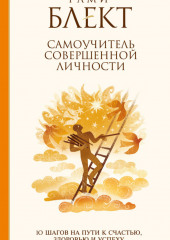 Самоучитель совершенной личности. 10 шагов на пути к счастью, здоровью и успеху