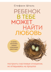 Ребенок в тебе может найти любовь. Построить счастливые отношения, не оглядываясь на прошлое