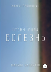 Чтобы ушла болезнь. Книга проводник