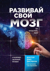 Развивай свой мозг. Как перенастроить разум и реализовать собственный потенциал