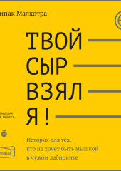 Твой сыр взял я! История для тех, кто не хочет быть мышкой в чужом лабиринте