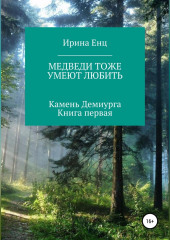 Медведи тоже умеют любить. Камень Демиурга. Книга первая