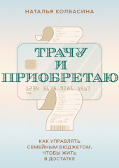 Трачу и приобретаю. Как управлять семейным бюджетом, чтобы жить в достатке