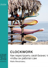 Ключевые идеи книги: Clockwork. Как перестроить свой бизнес так, чтобы он работал сам. Майк Микаловиц